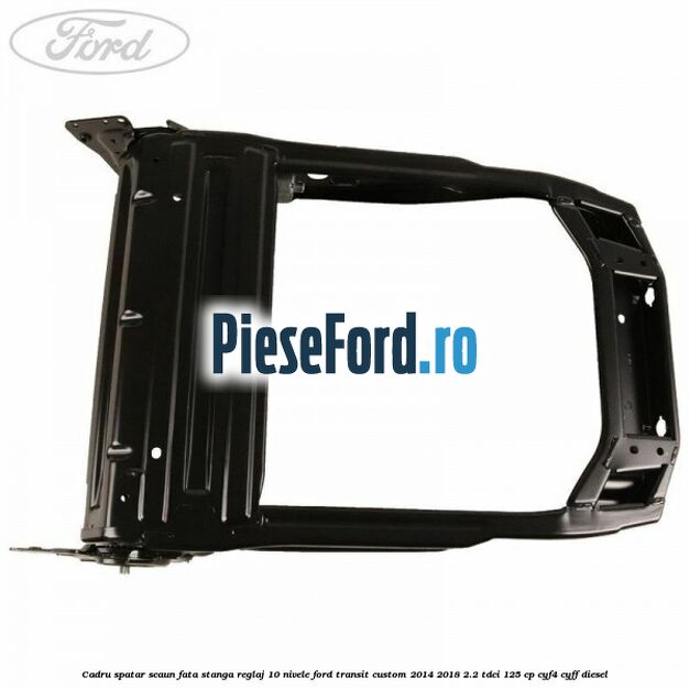 Cadru spatar scaun fata stanga reglaj 10 nivele Ford Transit Custom 2014-2018 2.2 TDCi 125 cp CYF4, CYFF diesel