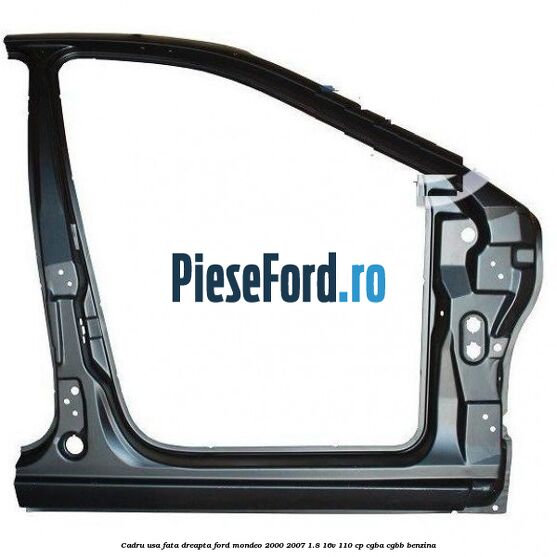 Cadru usa fata dreapta Ford Mondeo 2000-2007 1.8 16V 110 cp CGBA, CGBB benzina