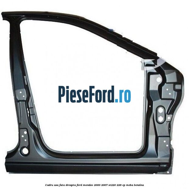 Cadru usa fata dreapta Ford Mondeo 2000-2007 ST220 226 cp MEBA benzina