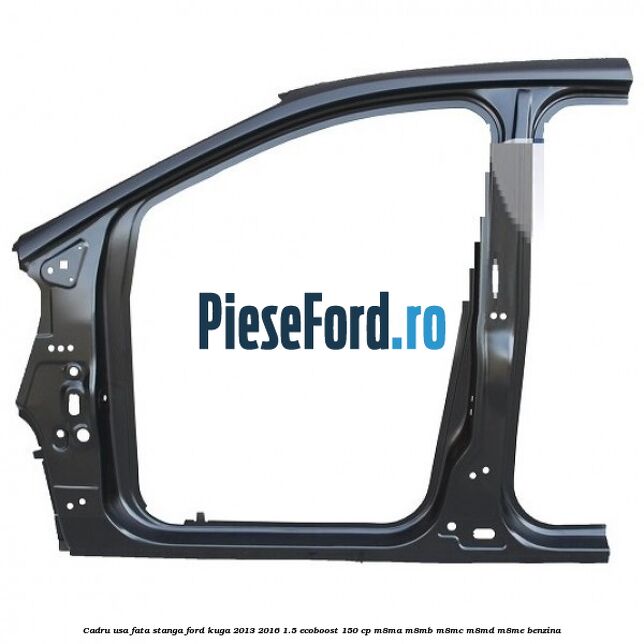 Cadru usa fata stanga Ford Kuga 2013-2016 1.5 EcoBoost 150 cp M8MA, M8MB, M8MC, M8MD, M8ME benzina