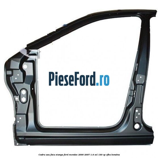 Cadru usa fata stanga Ford Mondeo 2000-2007 1.8 SCi 130 cp CFBA benzina