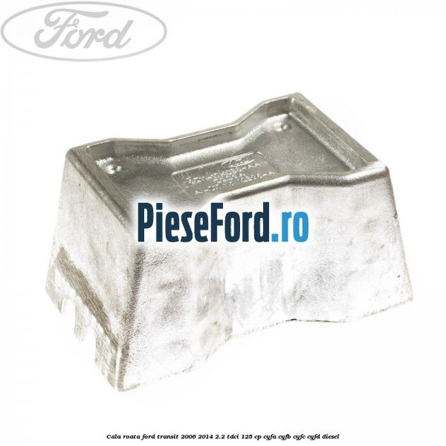 Cala roata Ford Transit 2006-2014 2.2 TDCi 125 cp CYFA, CYFB, CYFC, CYFD diesel