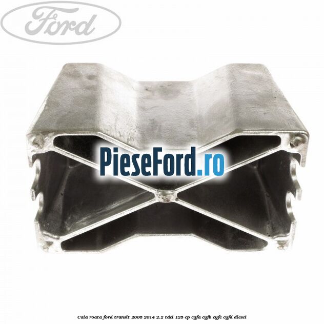 Cala roata Ford Transit 2006-2014 2.2 TDCi 125 cp CYFA, CYFB, CYFC, CYFD diesel
