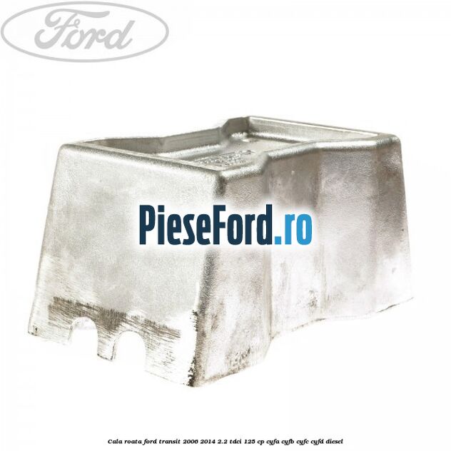 Cala roata Ford Transit 2006-2014 2.2 TDCi 125 cp CYFA, CYFB, CYFC, CYFD diesel
