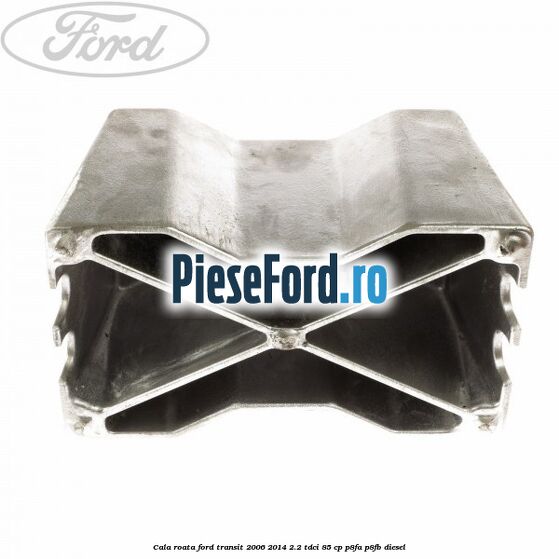 Cala roata Ford Transit 2006-2014 2.2 TDCi 85 cp Cala roata Ford Transit 2006-2014 2.2 TDCi 85 cp P8FA, P8FB diesel