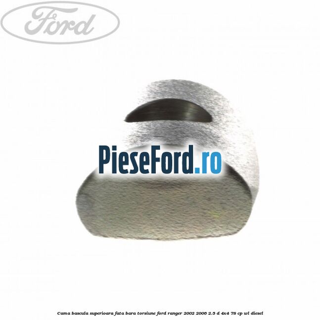 Cama bascula superioara fata bara torsiune Ford Ranger 2002-2006 2.5 D 4x4 78 cp Cama bascula superioara fata bara torsiune Ford Ranger 2002-2006 2.5 D 4x4 78 cp WL diesel
