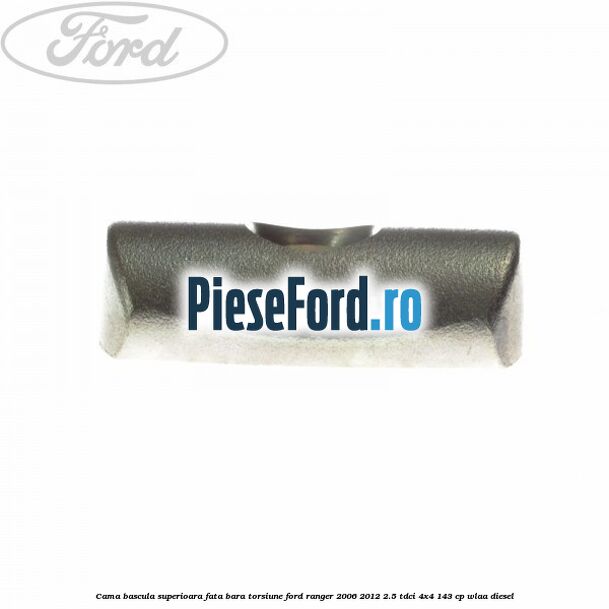 Cama bascula superioara fata bara torsiune Ford Ranger 2006-2012 2.5 TDCi 4x4 143 cp WLAA diesel