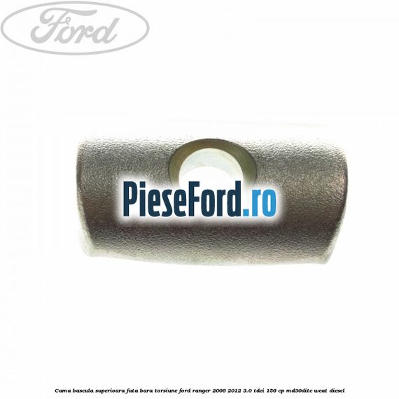 Cama bascula superioara fata bara torsiune Ford Ranger 2006-2012 3.0 TDCi 156 cp MD30DITC, WEAT diesel
