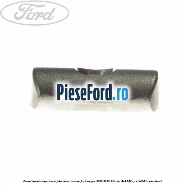 Cama bascula superioara fata bara torsiune Ford Ranger 2006-2012 3.0 TDCi 4x4 156 cp MD30DITC, WEC diesel