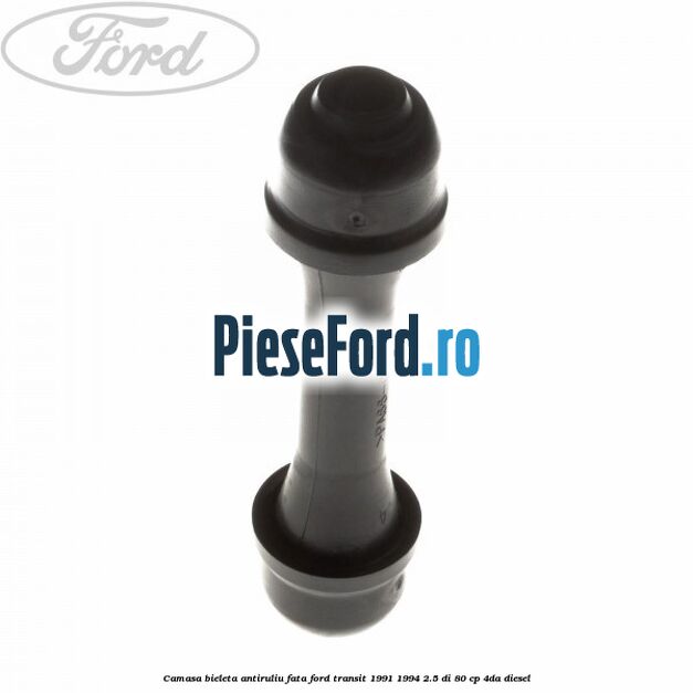 Camasa bieleta antiruliu fata Ford Transit 1991-1994 2.5 DI 80 cp Camasa bieleta antiruliu fata Ford Transit 1991-1994 2.5 DI 80 cp 4DA diesel