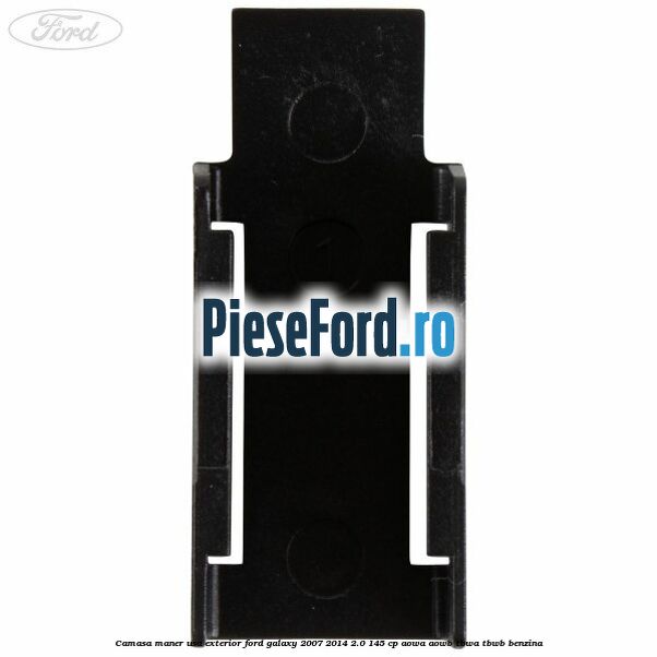 Camasa maner usa exterior Ford Galaxy 2007-2014 2.0 145 cp AOWA, AOWB, TBWA, TBWB benzina