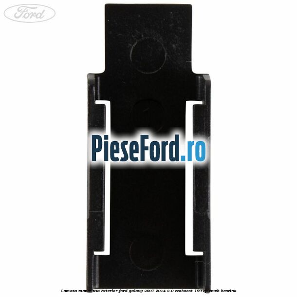 Camasa maner usa exterior Ford Galaxy 2007-2014 2.0 EcoBoost 199 cp TNWB benzina