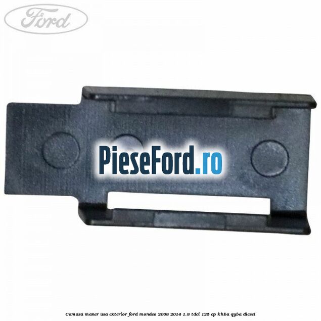 Camasa maner usa exterior Ford Mondeo 2008-2014 1.8 TDCi 125 cp Camasa maner usa exterior Ford Mondeo 2008-2014 1.8 TDCi 125 cp KHBA, QYBA diesel