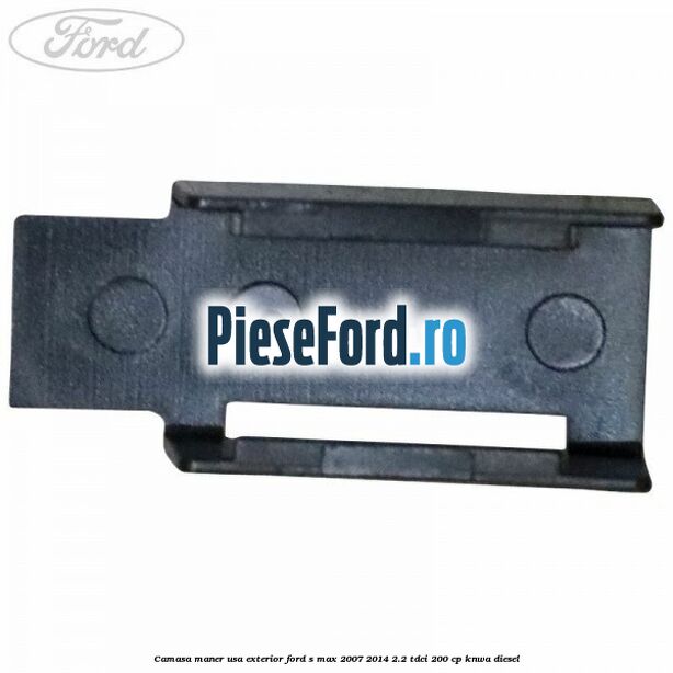 Camasa maner usa exterior Ford S-Max 2007-2014 2.2 TDCi 200 cp KNWA diesel