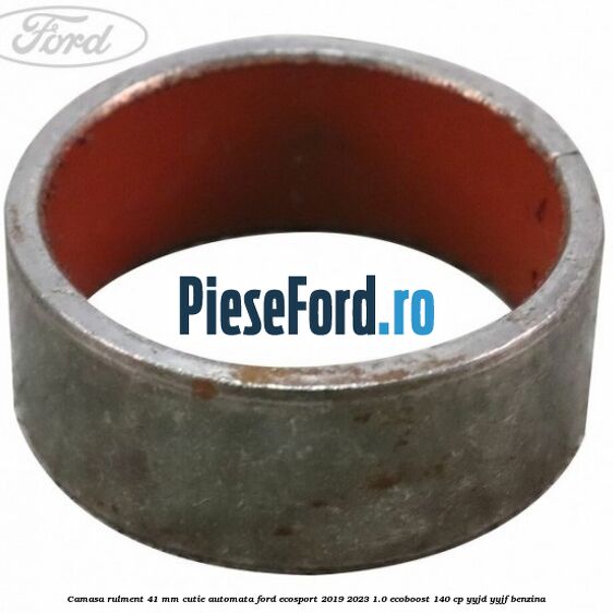Camasa rulment 41 mm cutie automata Ford EcoSport 2019-2023 1.0 EcoBoost 140 cp YYJD, YYJF benzina