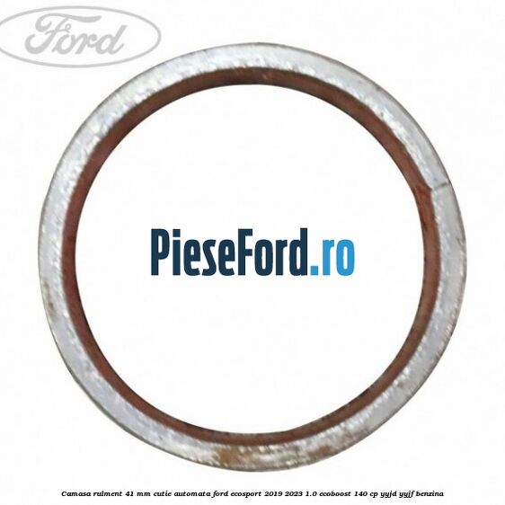 Camasa rulment 41 mm cutie automata Ford EcoSport 2019-2023 1.0 EcoBoost 140 cp YYJD, YYJF benzina