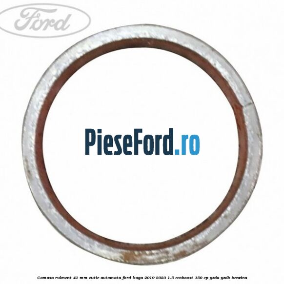 Camasa rulment 41 mm cutie automata Ford Kuga 2019-2023 1.5 EcoBoost 150 cp YZDA, YZDB benzina