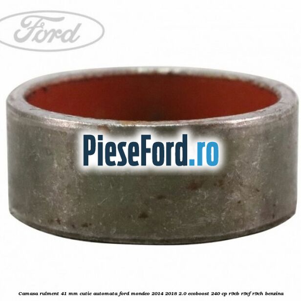 Camasa rulment 41 mm cutie automata Ford Mondeo 2014-2018 2.0 EcoBoost 240 cp Camasa rulment 41 mm cutie automata Ford Mondeo 2014-2018 2.0 EcoBoost 240 cp R9CB, R9CF, R9CH benzina