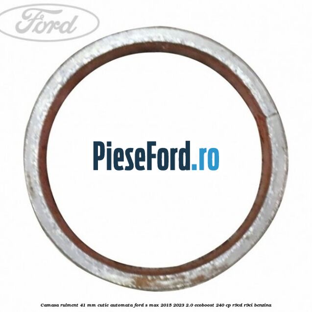 Camasa rulment 41 mm cutie automata Ford S-Max 2015-2023 2.0 EcoBoost 240 cp Camasa rulment 41 mm cutie automata Ford S-Max 2015-2023 2.0 EcoBoost 240 cp R9CD, R9CI benzina