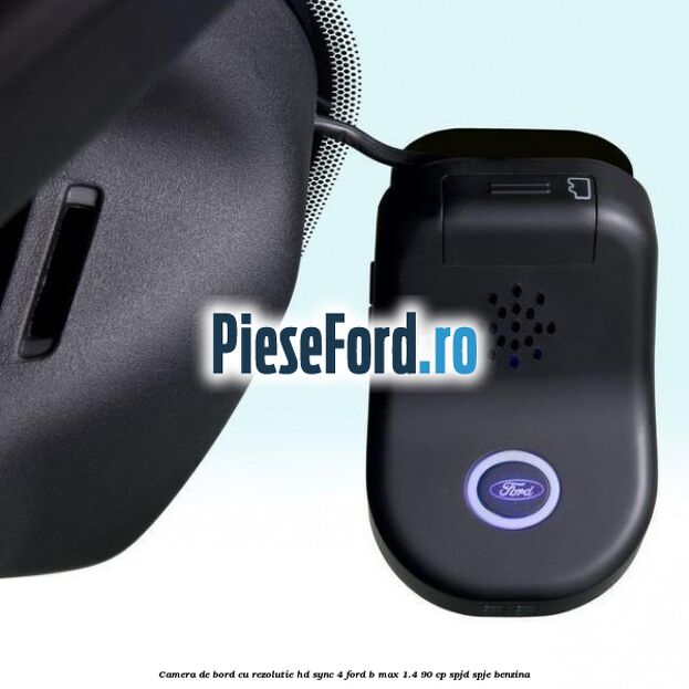 Camera de bord cu rezolutie HD SYNC 4 Ford B-Max 1.4 90 cp SPJD, SPJE benzina