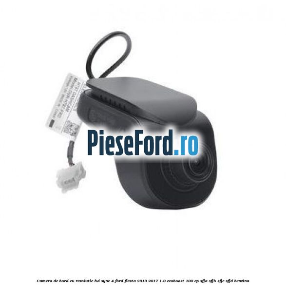 Camera de bord cu rezolutie HD SYNC 4 Ford Fiesta 2013-2017 1.0 EcoBoost 100 cp SFJA, SFJB, SFJC, SFJD benzina