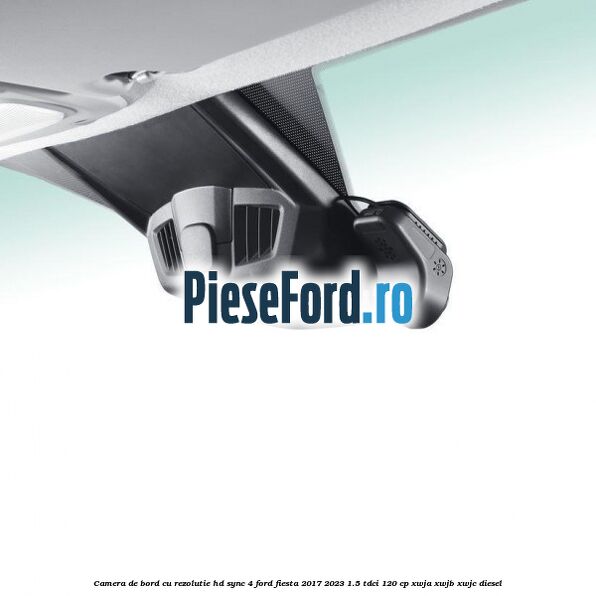 Camera de bord cu rezolutie HD SYNC 4 Ford Fiesta 2017-2023 1.5 TDCi 120 cp XWJA, XWJB, XWJC diesel