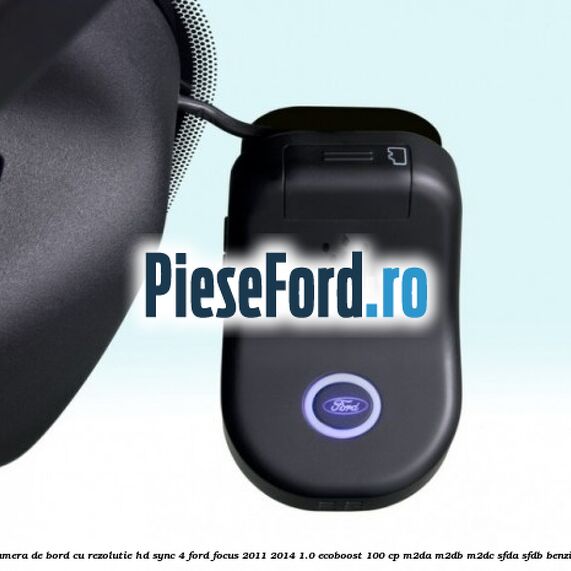 Camera de bord cu rezolutie HD SYNC 4 Ford Focus 2011-2014 1.0 EcoBoost 100 cp M2DA, M2DB, M2DC, SFDA, SFDB benzina