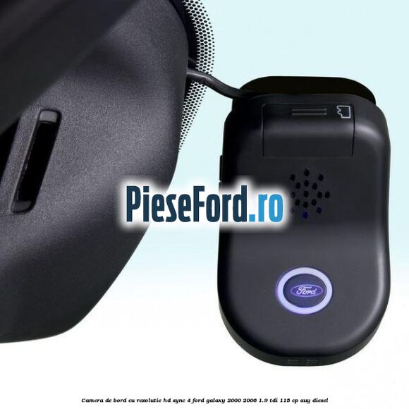 Camera de bord cu rezolutie HD SYNC 4 Ford Galaxy 2000-2006 1.9 TDI 115 cp AUY diesel