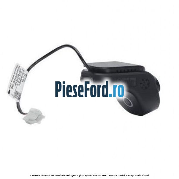 Camera de bord cu rezolutie HD SYNC 4 Ford Grand C-Max 2011-2015 2.0 TDCi 136 cp UKDB diesel