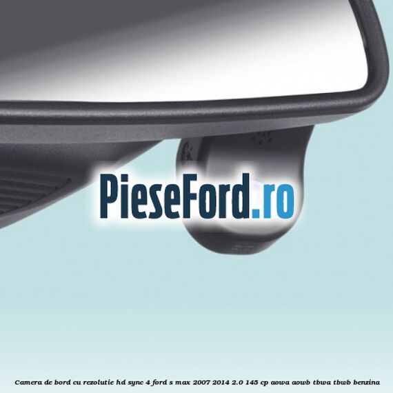 Camera de bord cu rezolutie HD SYNC 4 Ford S-Max 2007-2014 2.0 145 cp AOWA, AOWB, TBWA, TBWB benzina