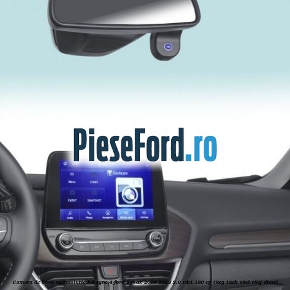 Camera de bord cu rezolutie HD SYNC 4 Ford S-Max 2015-2023 2.0 TDCi 180 cp T8CG, T8CH, T8CI, T8CJ diesel