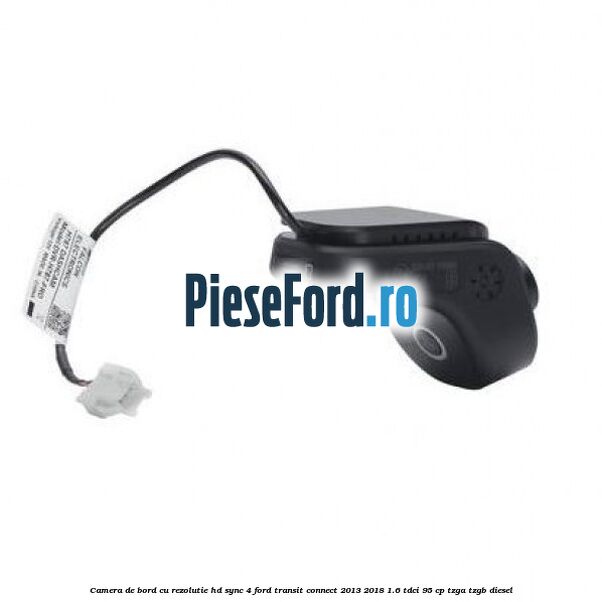 Camera de bord cu rezolutie HD SYNC 4 Ford Transit Connect 2013-2018 1.6 TDCi 95 cp TZGA, TZGB diesel