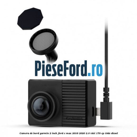 Camera de bord Garmin 2 inch Ford C-Max 2016-2020 2.0 TDCi 170 cp T8DE diesel