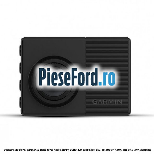 Camera de bord Garmin 2 inch Ford Fiesta 2017-2023 1.0 EcoBoost 101 cp SFJE, SFJF, SFJH, SFJJ, SFJK, SFJN benzina