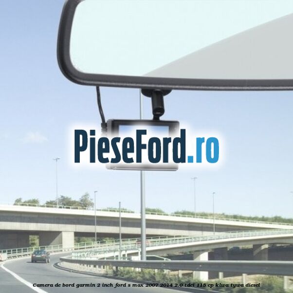 Camera de bord Garmin 2 inch Ford S-Max 2007-2014 2.0 TDCi 115 cp KLWA, TYWA diesel