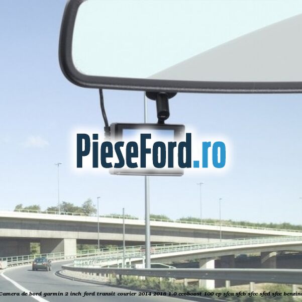 Camera de bord Garmin 2 inch Ford Transit Courier 2014-2018 1.0 EcoBoost 100 cp SFCA, SFCB, SFCC, SFCD, SFCE benzina
