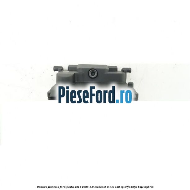 Camera frontala Ford Fiesta 2017-2023 1.0 EcoBoost mHEV 125 cp B7JA, B7JB, B7JC Hybrid