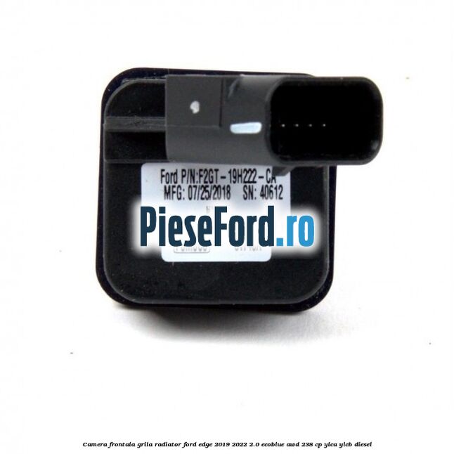 Camera frontala grila radiator Ford Edge 2019-2022 2.0 EcoBlue AWD 238 cp YLCA, YLCB diesel