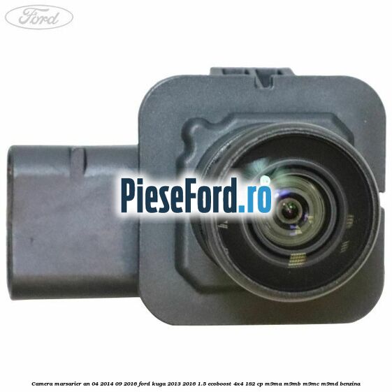 Camera marsarier an 04/2014-09/2016 Ford Kuga 2013-2016 1.5 EcoBoost 4x4 182 cp M9MA, M9MB, M9MC, M9MD benzina
