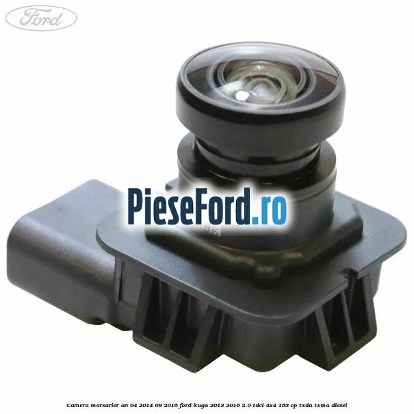 Camera marsarier an 04/2014-09/2016 Ford Kuga 2013-2016 2.0 TDCi 4x4 163 cp TXDA, TXMA diesel