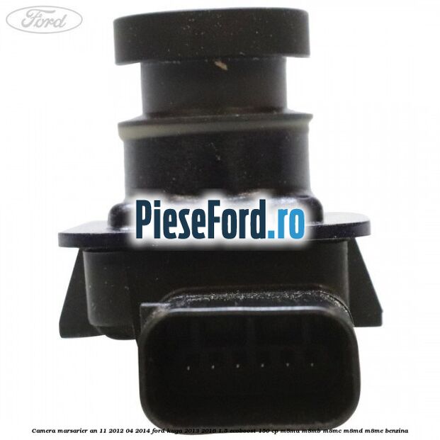 Camera marsarier an 11/2012-04/2014 Ford Kuga 2013-2016 1.5 EcoBoost 150 cp M8MA, M8MB, M8MC, M8MD, M8ME benzina