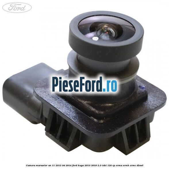Camera marsarier an 11/2012-04/2014 Ford Kuga 2013-2016 2.0 TDCi 120 cp XRMA, XRMB, XRMC diesel