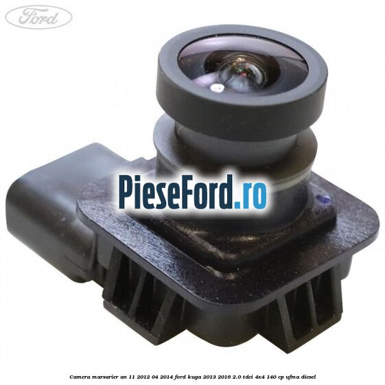 Camera marsarier an 11/2012-04/2014 Ford Kuga 2013-2016 2.0 TDCi 4x4 140 cp UFMA diesel