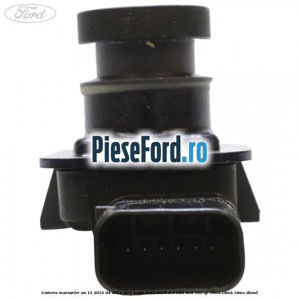 Camera marsarier an 11/2012-04/2014 Ford Kuga 2013-2016 2.0 TDCi 4x4 180 cp T8MA, T8MB, T8MC diesel