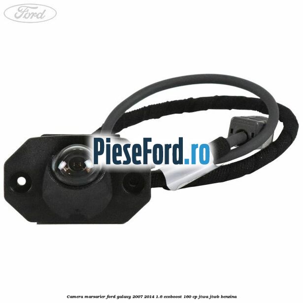 Camera marsarier Ford Galaxy 2007-2014 1.6 EcoBoost 160 cp JTWA, JTWB benzina