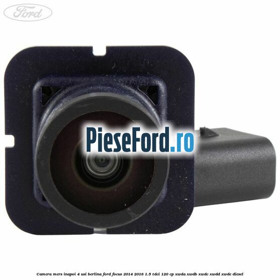 Camera mers inapoi 4 usi berlina Ford Focus 2014-2018 1.5 TDCi 120 cp Camera mers inapoi 4 usi berlina Ford Focus 2014-2018 1.5 TDCi 120 cp XWDA, XWDB, XWDC, XWDD, XWDE diesel