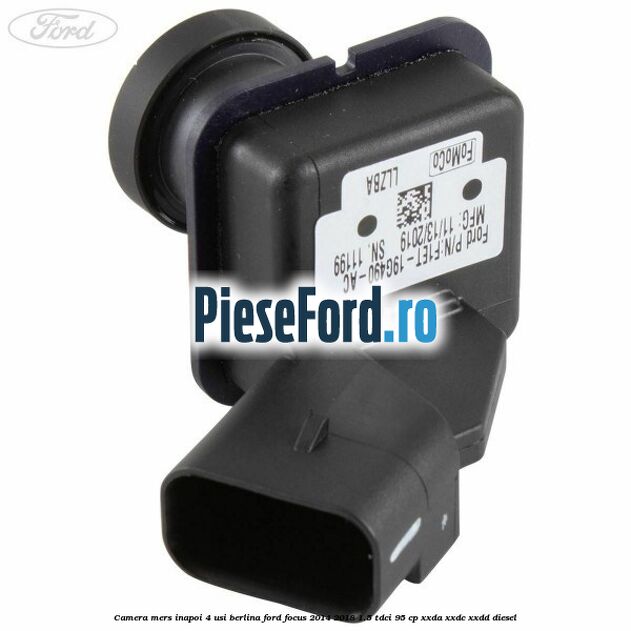 Camera mers inapoi 4 usi berlina Ford Focus 2014-2018 1.5 TDCi 95 cp XXDA, XXDC, XXDD diesel