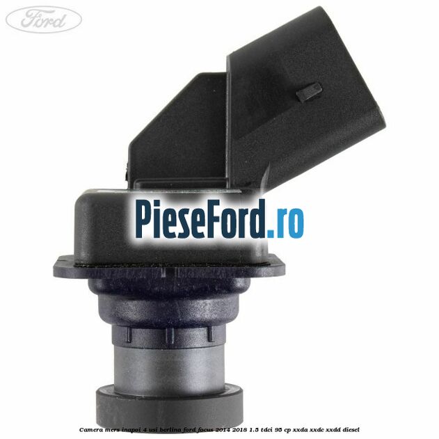 Camera mers inapoi 4 usi berlina Ford Focus 2014-2018 1.5 TDCi 95 cp XXDA, XXDC, XXDD diesel