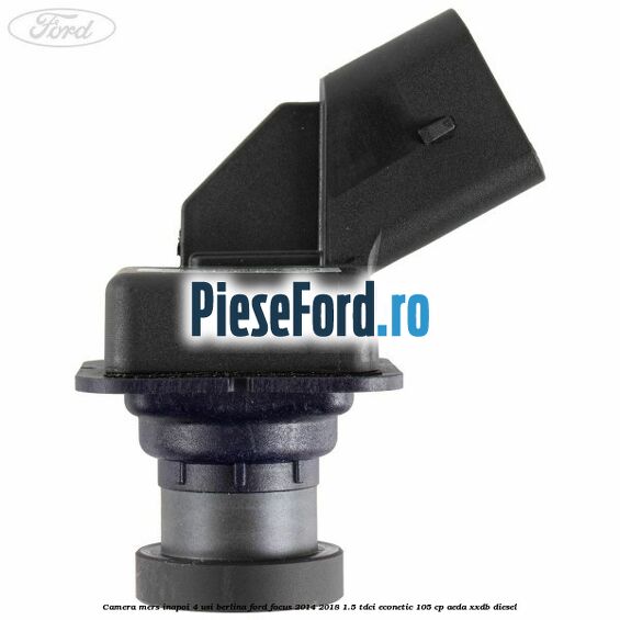 Camera mers inapoi 4 usi berlina Ford Focus 2014-2018 1.5 TDCi ECOnetic 105 cp AEDA, XXDB diesel