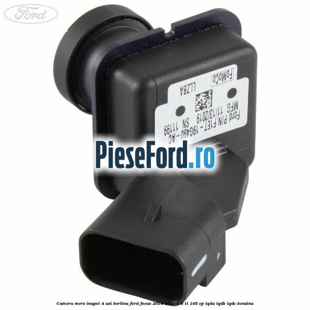 Camera mers inapoi 4 usi berlina Ford Focus 2014-2018 1.6 Ti 105 cp Camera mers inapoi 4 usi berlina Ford Focus 2014-2018 1.6 Ti 105 cp IQDA, IQDB, IQDC benzina